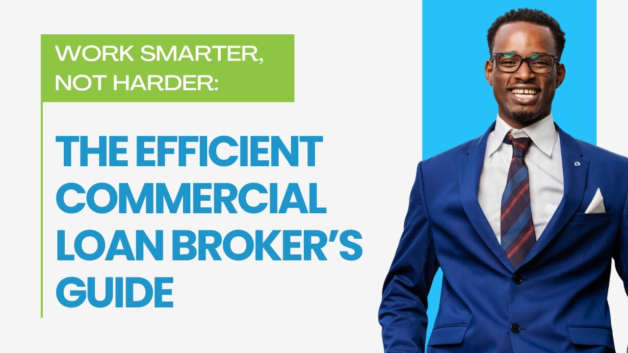Work Smarter, Not Harder: The Efficient Commercial Loan Broker’s Guide