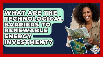 What Are The Technological Barriers To Renewable Energy Investment? - The Geography Atlas