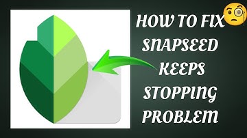 How To Fix "Snapseed App Keeps Stopping" Problem || Tech Issues Solutions