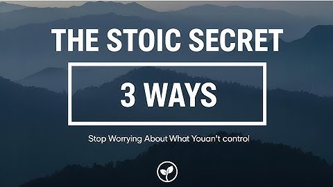 The Stoic Secret: 3 Ways to Stop Worrying About Things You Can