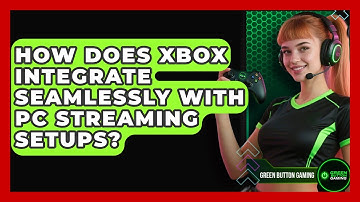 How Does Xbox Integrate Seamlessly With PC Streaming Setups? - Green Button Gaming