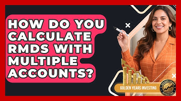 How Do You Calculate RMDs With Multiple Accounts? - Golden Years Investing
