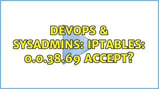 DevOps & SysAdmins: iptables: 0.0.38.69 ACCEPT? Wealth