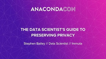 The Data Scientist’s Guide to Preserving Privacy - Stephen Bailey