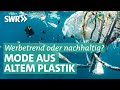 Mode aus Altplastik: Wie nachhaltig ist der Recycling-Trend? | Marktcheck SWR