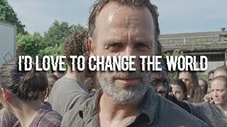 Rick Grimes ~ I'd Love To Change The World