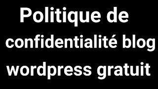politique de confidentialite-Comment créer la politique de confidentialité blog wordpress