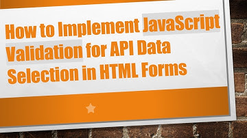 How to Implement JavaScript Validation for API Data Selection in HTML Forms