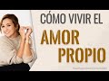 CÓMO VIVIR EL AMOR PROPIO | Psicóloga Maria Elena Badillo