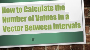 How to Calculate the Number of Values in a Vector Between Intervals