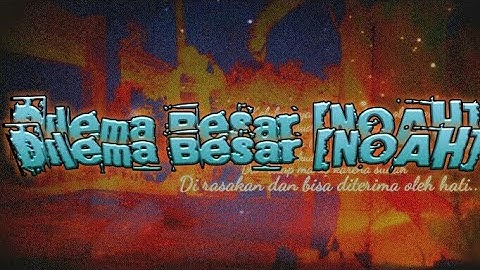 Dilema Besar-NOAH (lirik video)