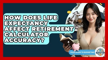 How Does Life Expectancy Affect Retirement Calculator Accuracy? - Your Guide to Budgeting