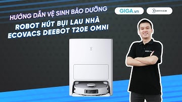 Hướng dẫn vệ sinh bảo dưỡng robot hút bụi lau nhà Ecovacs Deebot T20e Omni  | GIGA.vn
