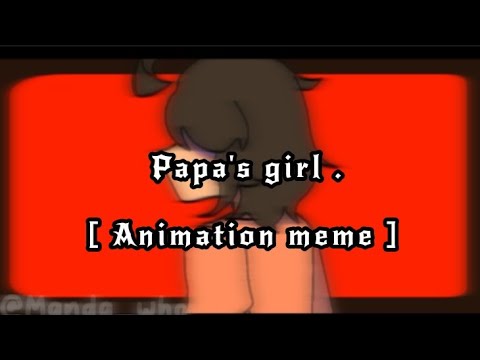 ✦ Papa's girl || Animation meme ||