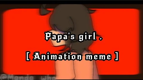 ✦ Papa's girl || Animation meme ||