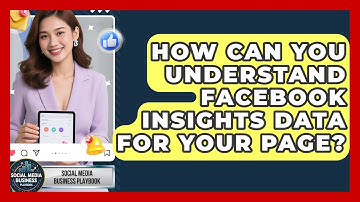 How Can You Understand Facebook Insights Data For Your Page? - Social Media Business Playbook