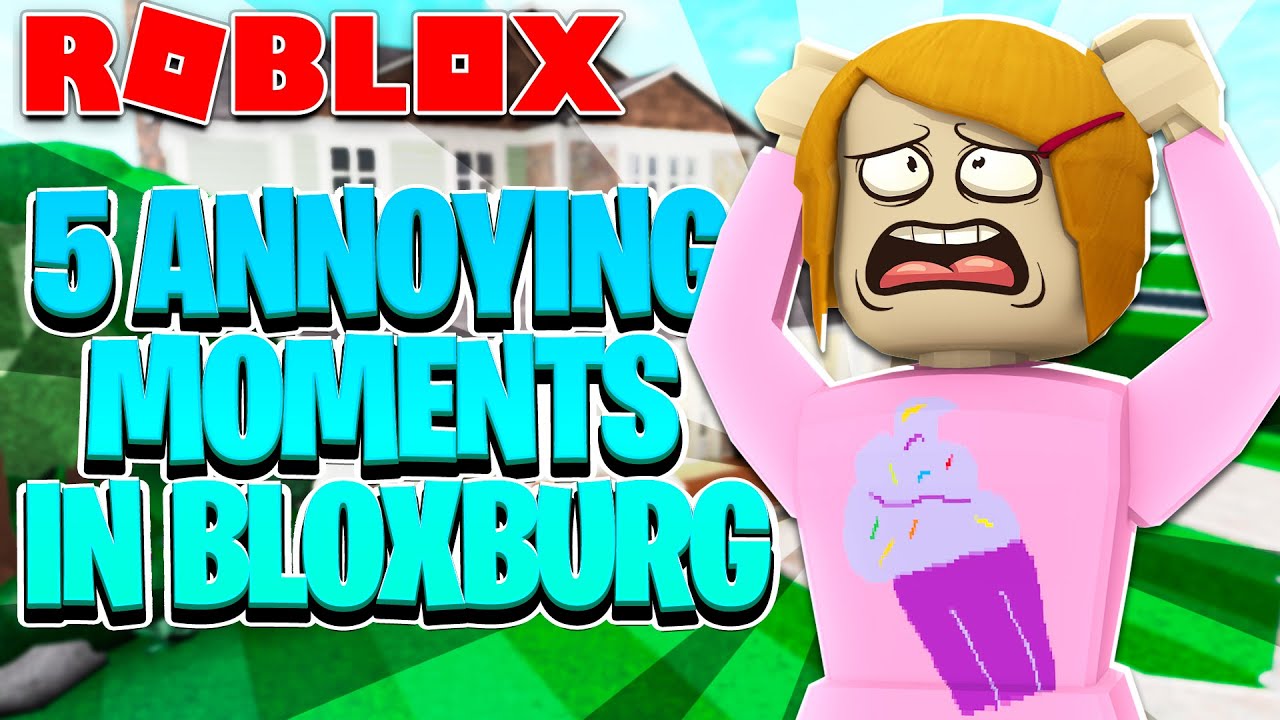 5 Annoying Moments In Roblox Bloxburg Youtube - 10 annoying moments roblox