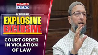 Asaduddin Owaisi Exclusive On Gyanvapi Row  Is Court Order Violation Of Law  Blueprint