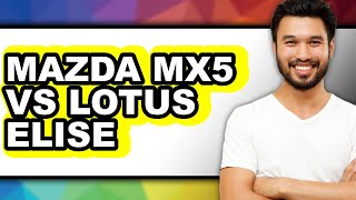 Mazda Mx5 vs Lotus Elise - Which is Better?