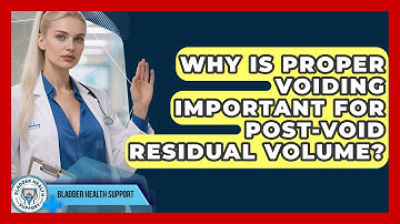Why Is Proper Voiding Important For Post-void Residual Volume? - Bladder Health Support