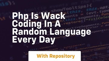 Php is wack coding in a random language every day