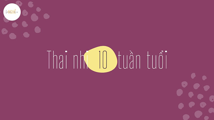 Thai nhi tuần thứ 10 phát triển như thế nào