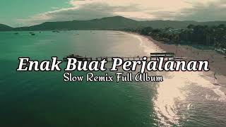 Enak Buat Perjalanan - Slow Remix Full album 2024