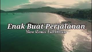 Enak Buat Perjalanan - Slow Remix Full album 2024