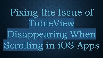 Fixing the Issue of TableView Disappearing When Scrolling in iOS Apps