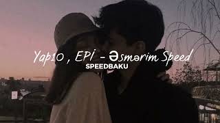 Yap10 , EPİ - Əsmərim (Speed)