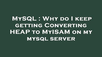 MySQL : Why do I keep getting Converting HEAP to MyISAM on my mysql server