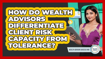 How Do Wealth Advisors Differentiate Client Risk Capacity From Tolerance?