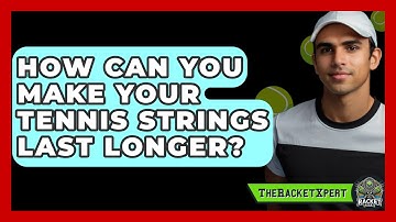 How Can You Make Your Tennis Strings Last Longer? - The Racket Xpert