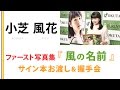 【小芝 風花】ファースト写真集 『 風の名前 』サイン本お渡し会 & 握手会！