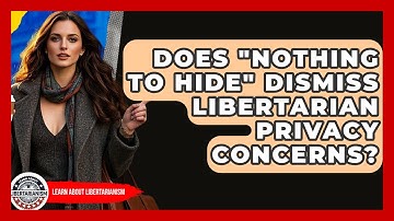 Does "nothing To Hide" Dismiss Libertarian Privacy Concerns? - Learn About Libertarianism