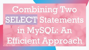 Combining Two SELECT Statements in MySQL: An Efficient Approach