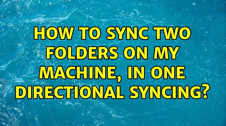 Ubuntu: How to sync two folders on my machine, in one directional syncing? (3 Solutions!!)