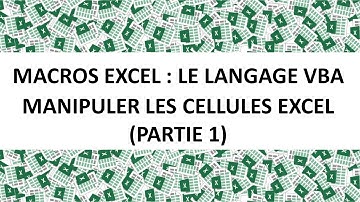 MACROS EXCEL VBA : MANIPULER LES CELLULES EXCEL - PARTIE 1