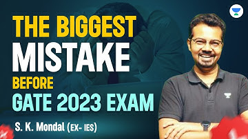 The Biggest Mistake Before GATE 2023 Exam| S K Mondal (Ex-IES) #gate2023 #mechanical #gate #gate2024