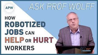 Ask Prof Wolff: How Robotized Jobs Can Help or Hurt Workers