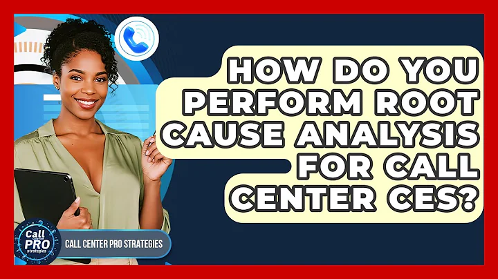 How Do You Perform Root Cause Analysis For Call Center CES? - Call Center Pro Strategies