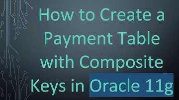 How to Create a Payment Table with Composite Keys in Oracle 11g