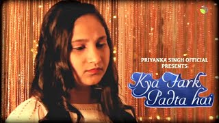 Priyanka Singh | Kya Fark Padta Hai | Sad Song | Bollywood Song 2023