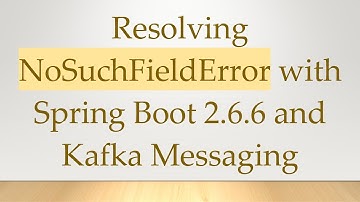 Resolving NoSuchFieldError with Spring Boot 2.6.6 and Kafka Messaging