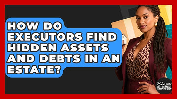 How Do Executors Find Hidden Assets And Debts In An Estate? - Black Community Retirement Strategist