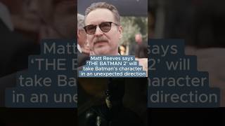 Matt Reeves says ‘THE BATMAN 2’ will take Batman’s character in an unexpected direction