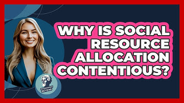 Why Is Social Resource Allocation Contentious?