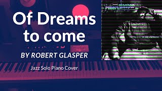 &quot;Of Dreams to Come&quot; - by Robert Glasper (Solo Piano Cover)