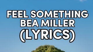 FEEL SOMETHING | BEA MILLER (LYRICS) SONGS