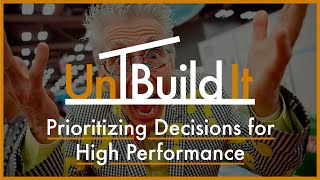 Prioritizing Decisions for High Performance - UnBuild It Podcast Episode #48
